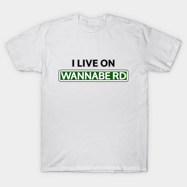 I live on Wannabe Rd T-Shirt by Mookle